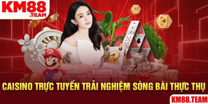 Caisino trực tuyến trải nghiệm sòng bài thực thụ
