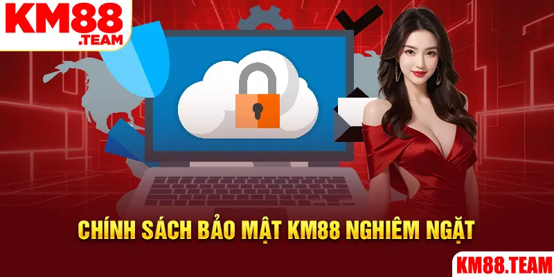 Chính sách bảo mật km88 nghiêm ngặt
