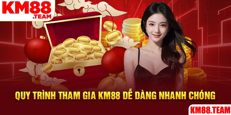 Quy trình tham gia km88 dễ dàng nhanh chóng
